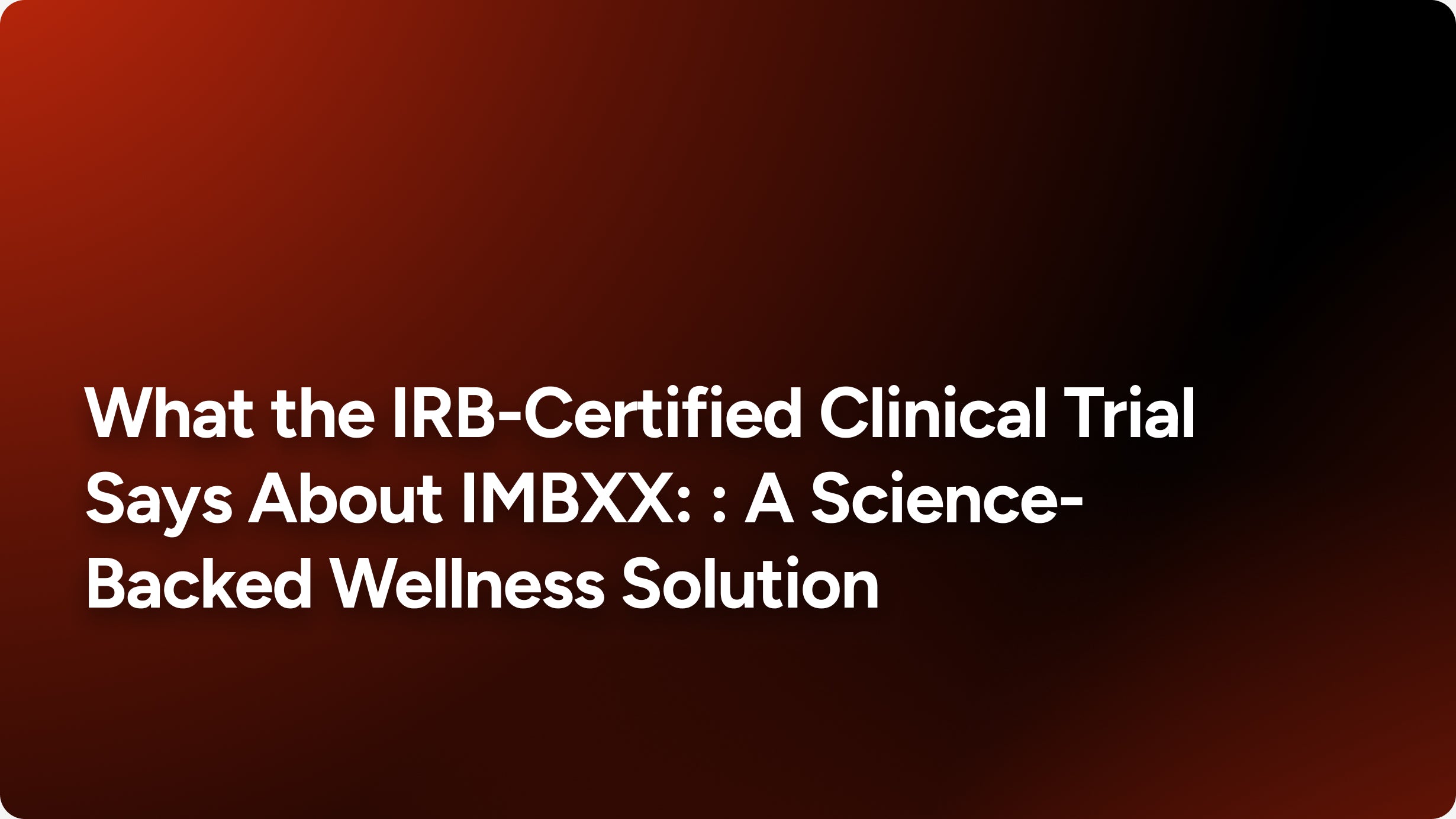 What the IRB-Certified Clinical Trial Says About IMBXX: A Science-Backed Wellness Solution
